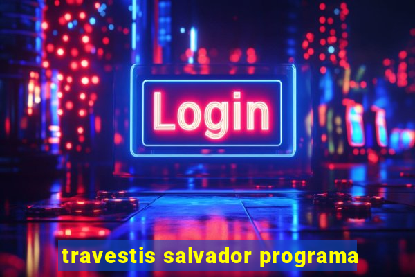 travestis salvador programa